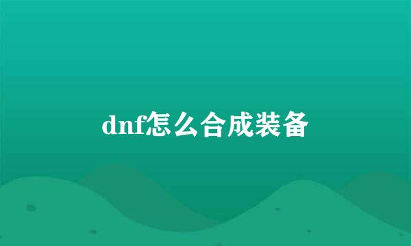 dnf怎么合成装备