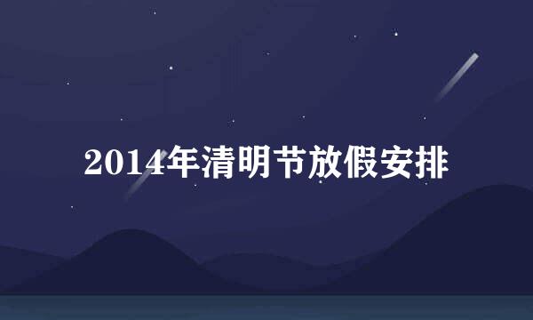 2014年清明节放假安排