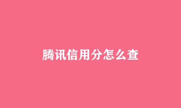 腾讯信用分怎么查