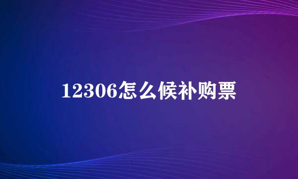 12306怎么候补购票