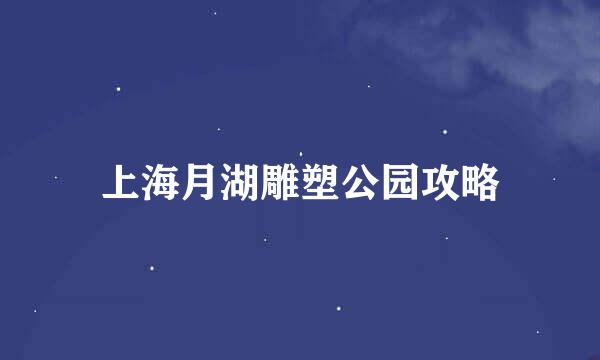 上海月湖雕塑公园攻略