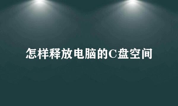 怎样释放电脑的C盘空间