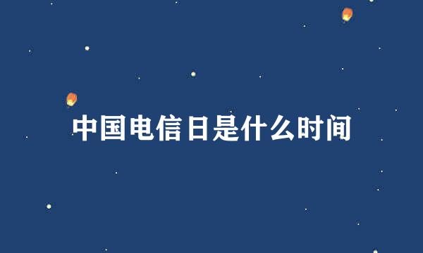 中国电信日是什么时间