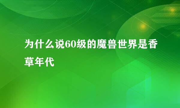 为什么说60级的魔兽世界是香草年代