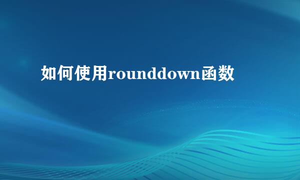 如何使用rounddown函数