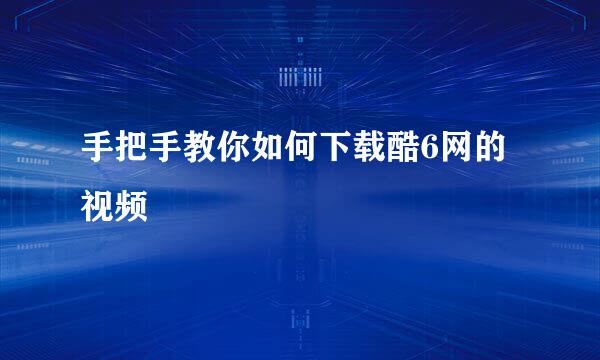 手把手教你如何下载酷6网的视频