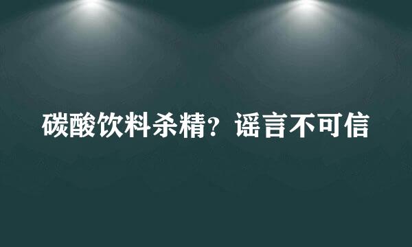 碳酸饮料杀精？谣言不可信