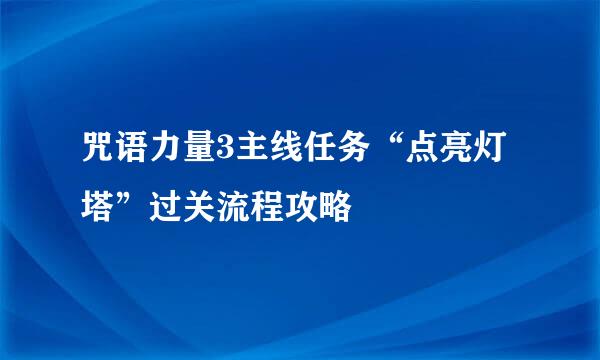 咒语力量3主线任务“点亮灯塔”过关流程攻略