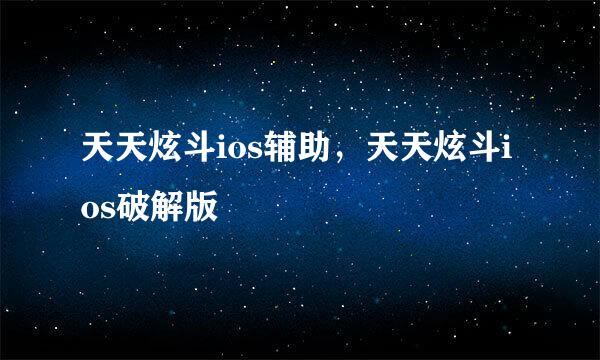 天天炫斗ios辅助，天天炫斗ios破解版