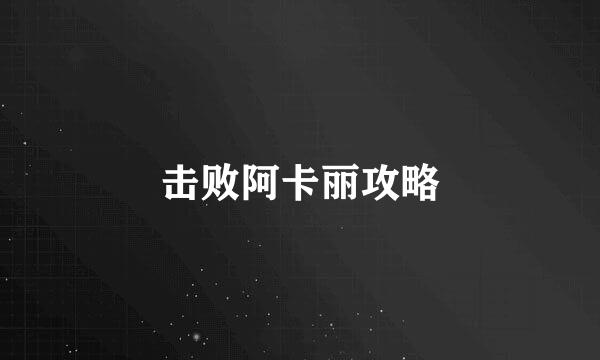 击败阿卡丽攻略