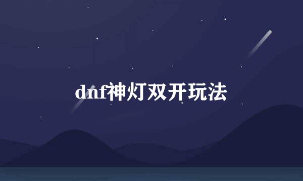 dnf神灯双开玩法