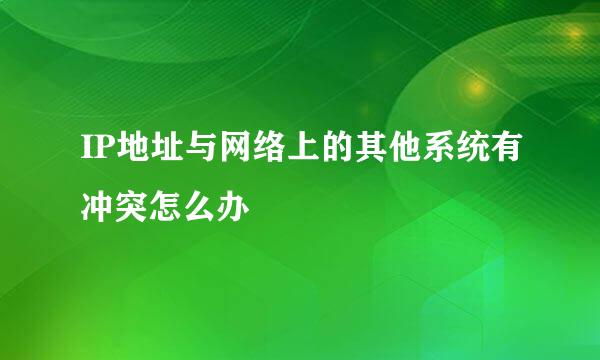 IP地址与网络上的其他系统有冲突怎么办