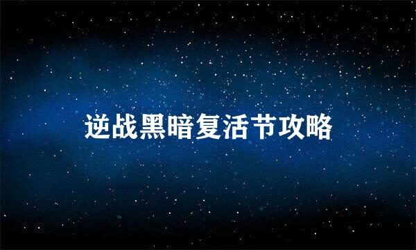 逆战黑暗复活节攻略