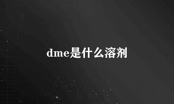 dme是什么溶剂