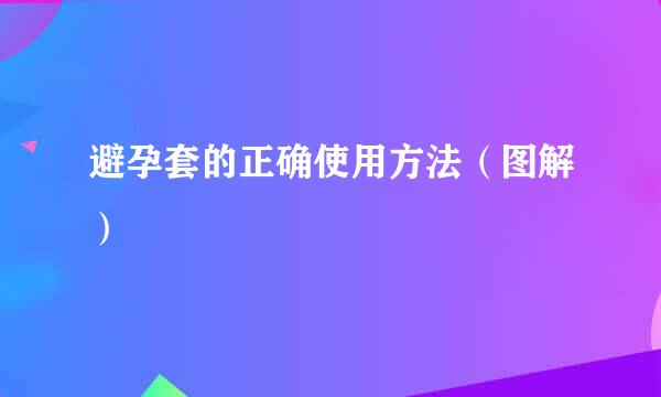 避孕套的正确使用方法（图解）