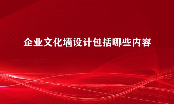 企业文化墙设计包括哪些内容