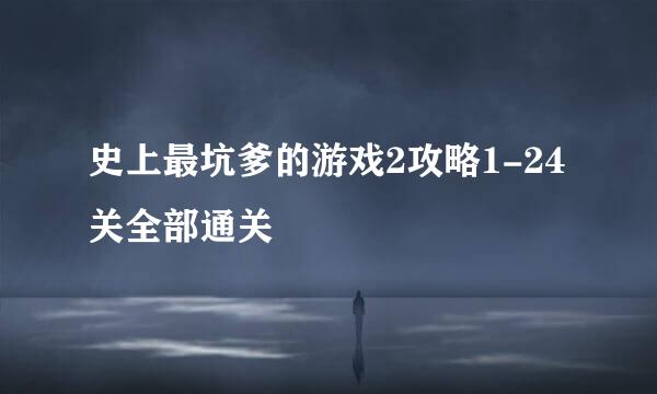 史上最坑爹的游戏2攻略1-24关全部通关