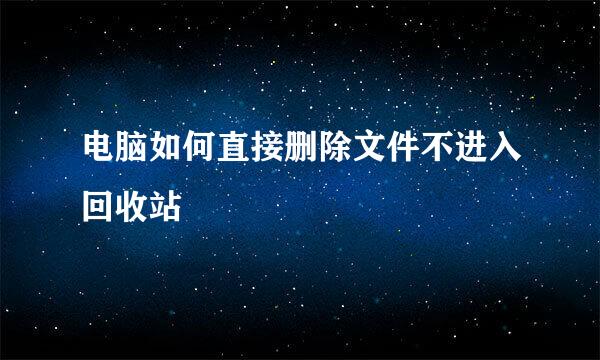 电脑如何直接删除文件不进入回收站