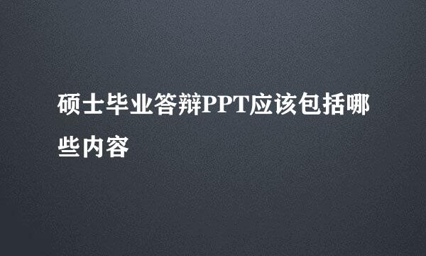 硕士毕业答辩PPT应该包括哪些内容