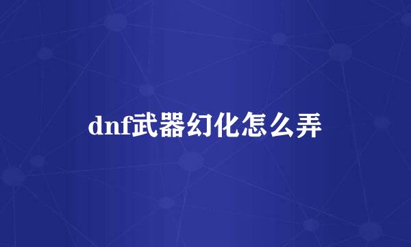 dnf武器幻化怎么弄