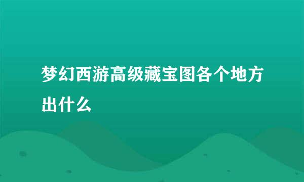 梦幻西游高级藏宝图各个地方出什么