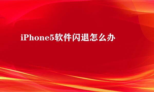 iPhone5软件闪退怎么办