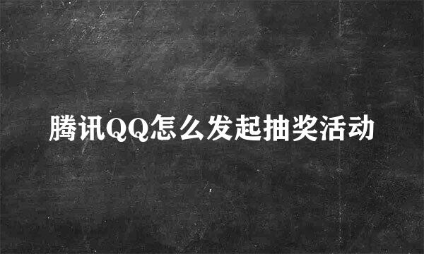 腾讯QQ怎么发起抽奖活动