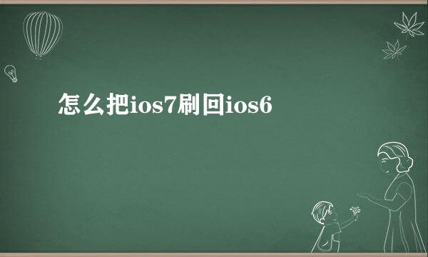 怎么把ios7刷回ios6