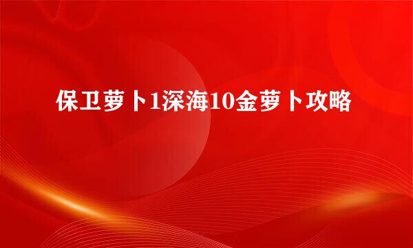 保卫萝卜1深海10金萝卜攻略