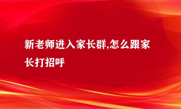 新老师进入家长群,怎么跟家长打招呼