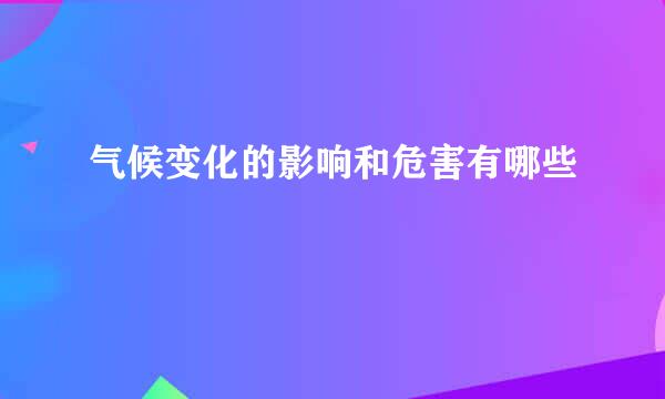 气候变化的影响和危害有哪些