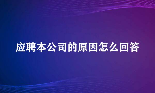 应聘本公司的原因怎么回答