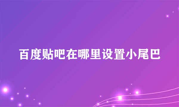 百度贴吧在哪里设置小尾巴