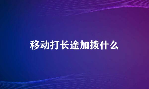 移动打长途加拨什么