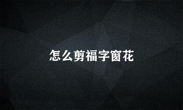 怎么剪福字窗花