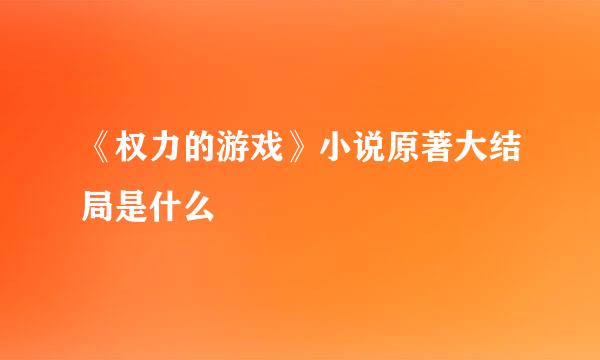 《权力的游戏》小说原著大结局是什么