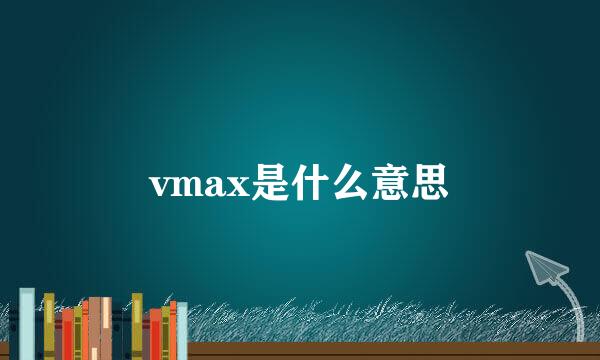 vmax是什么意思