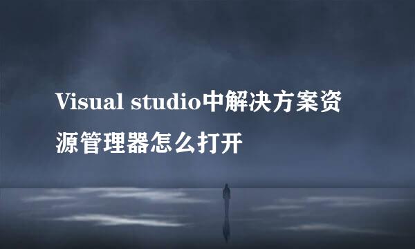 Visual studio中解决方案资源管理器怎么打开