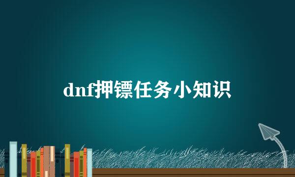 dnf押镖任务小知识