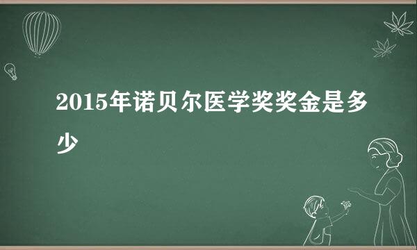 2015年诺贝尔医学奖奖金是多少