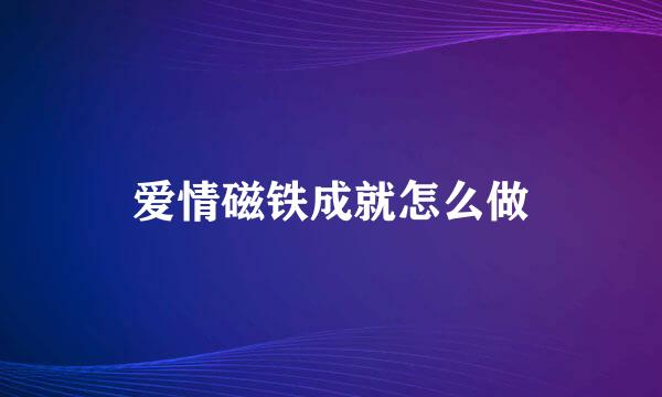 爱情磁铁成就怎么做