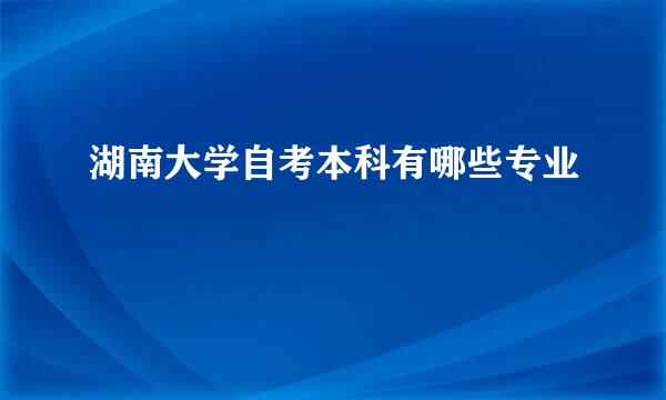 湖南大学自考本科有哪些专业