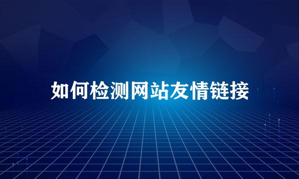 如何检测网站友情链接