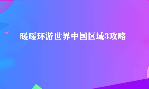 暖暖环游世界中国区域3攻略