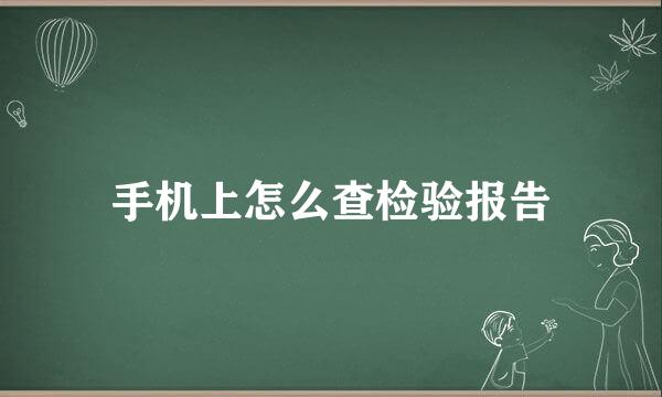 手机上怎么查检验报告