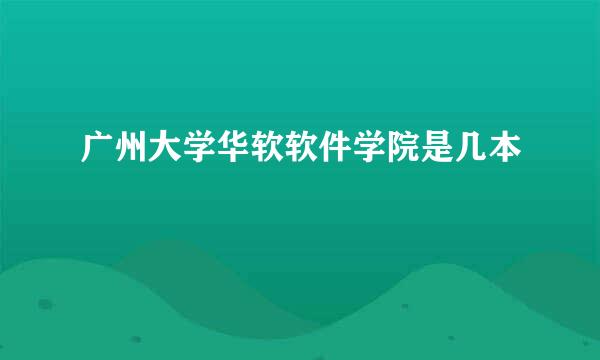 广州大学华软软件学院是几本