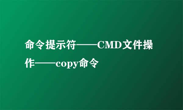 命令提示符——CMD文件操作——copy命令