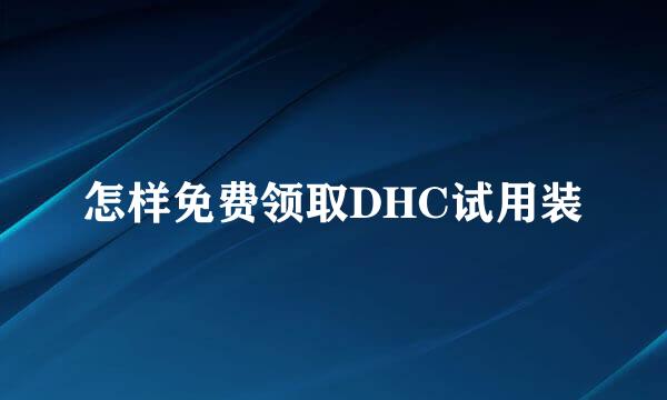 怎样免费领取DHC试用装