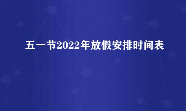 五一节2022年放假安排时间表