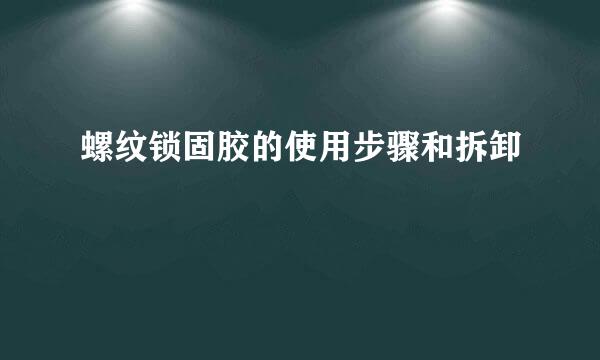 螺纹锁固胶的使用步骤和拆卸